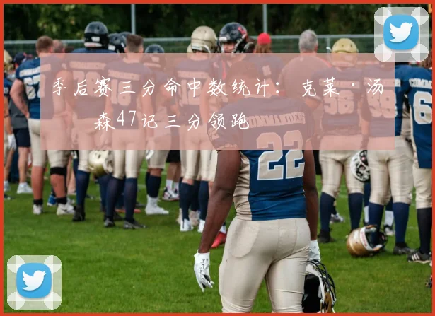 季后赛三分命中数统计：克莱·汤普森47记三分领跑